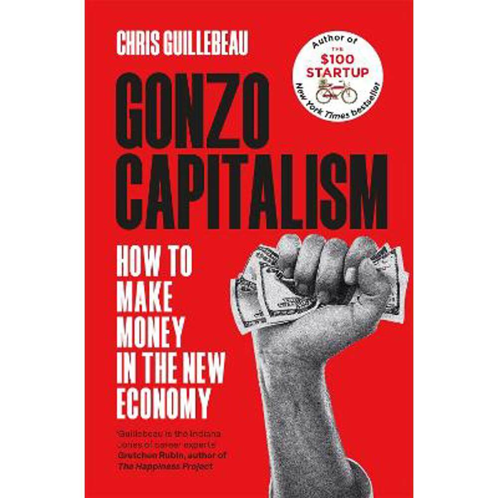 Gonzo Capitalism: How to Make Money in the New Economy (Paperback) - Chris Guillebeau